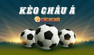 Hình thức chơi kèo Châu Á