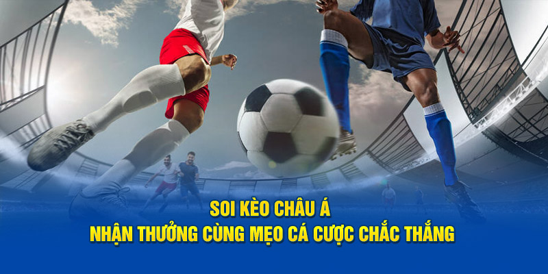 Hướng Dẫn Cách Soi Kèo Châu Á Chi Tiết Từng Trường Hợp